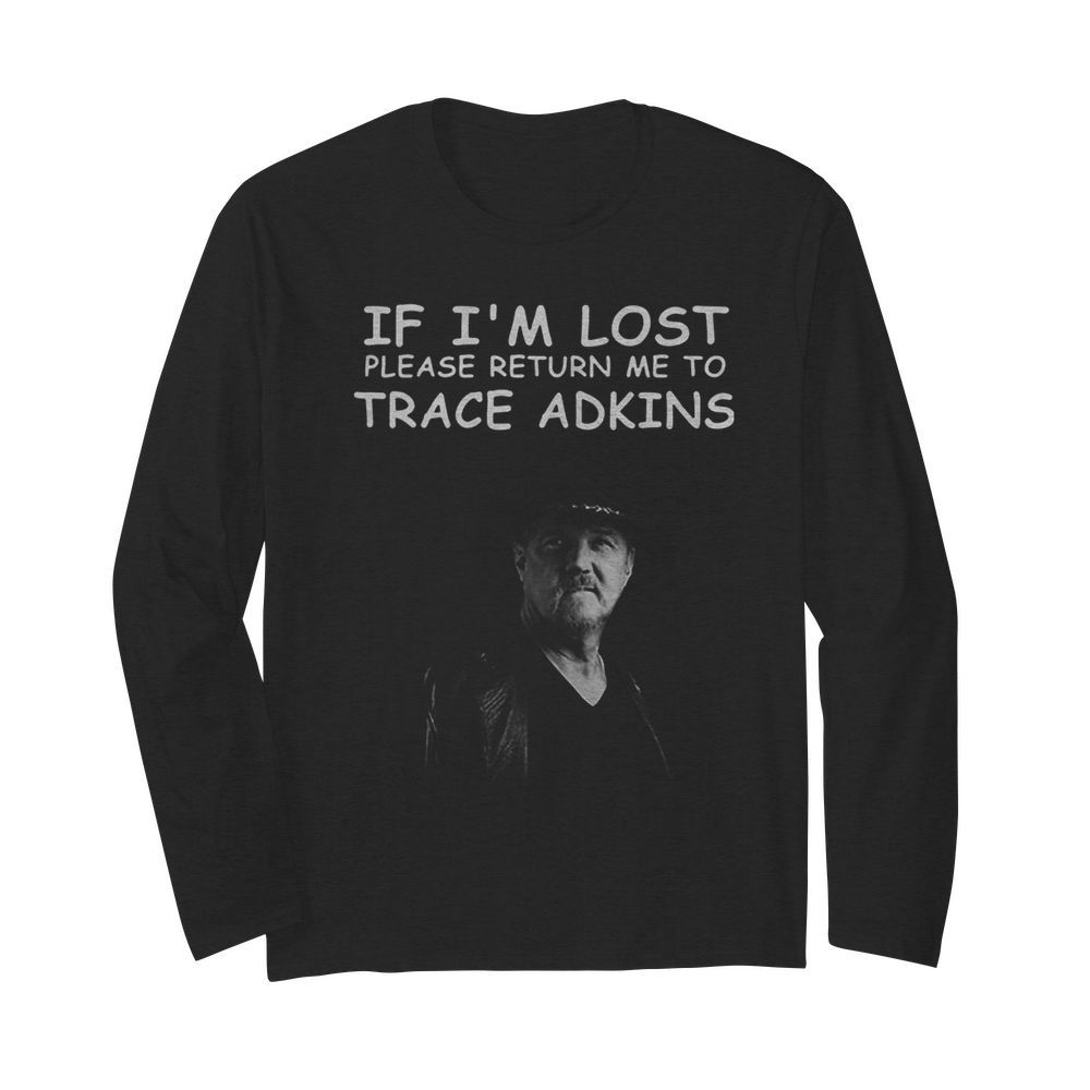 If I’m Lost Please Return Me To Trace Adkins  Long Sleeved T-shirt 