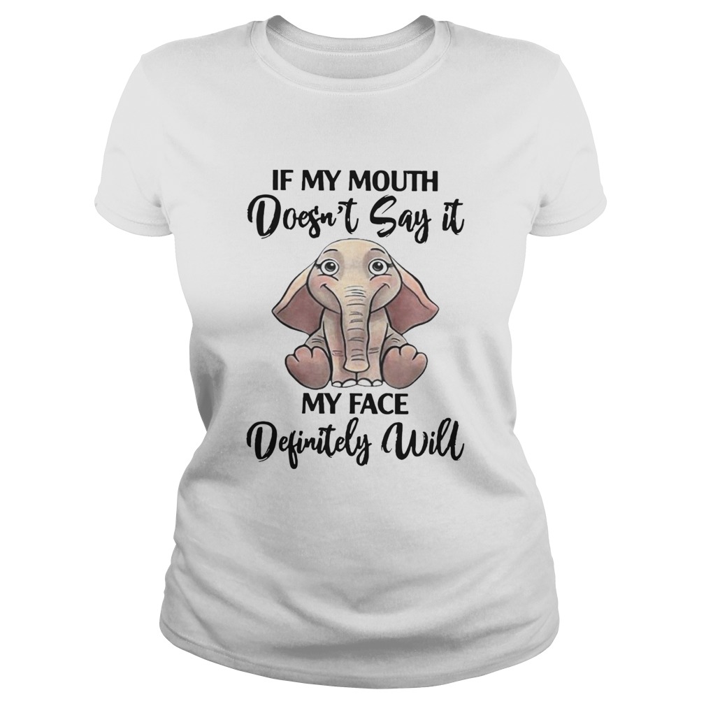 If My Mouth Doesnt Say It My Face Definitely Will Elephant  Classic Ladies