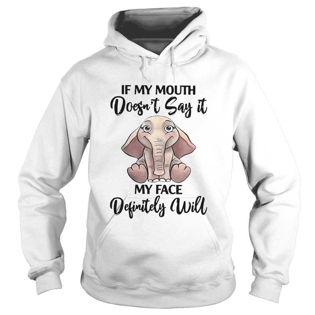 If My Mouth Doesnt Say It My Face Definitely Will Elephant  Hoodie