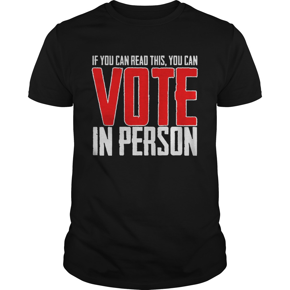 If You Can Read This You Can Vote In Person shirt