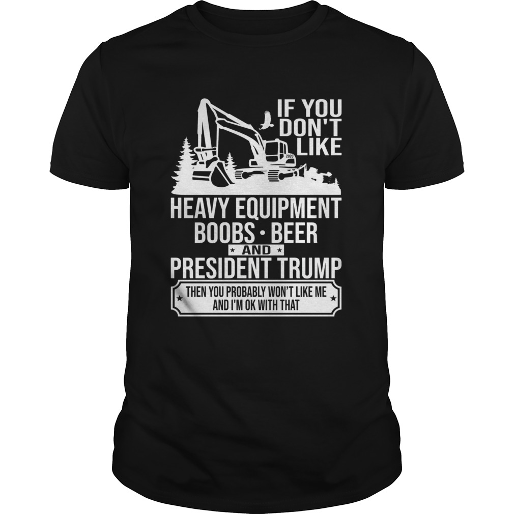 If You Dont Like Heavy Equipment Boobs Beer And President Trump Then You Probably Wont Like Me And