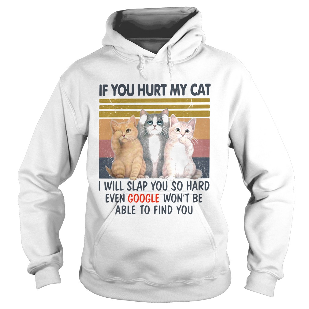 If You Hurt My Cat I Will Slap You So Hard Even Google Wont Be Able To Find You Vintage Retro  Hoodie