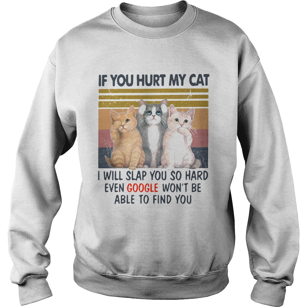 If You Hurt My Cat I Will Slap You So Hard Even Google Wont Be Able To Find You Vintage Retro  Sweatshirt