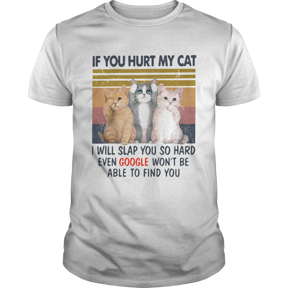 If You Hurt My Cat I Will Slap You So Hard Even Google Wont Be Able To Find You Vintage Retro  Unisex