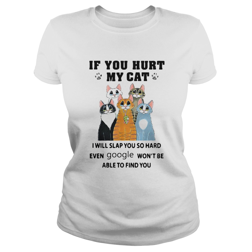 If You Hurt My Cat I Will Slap You So Hard Even Google Wont Be Able To Find You  Classic Ladies