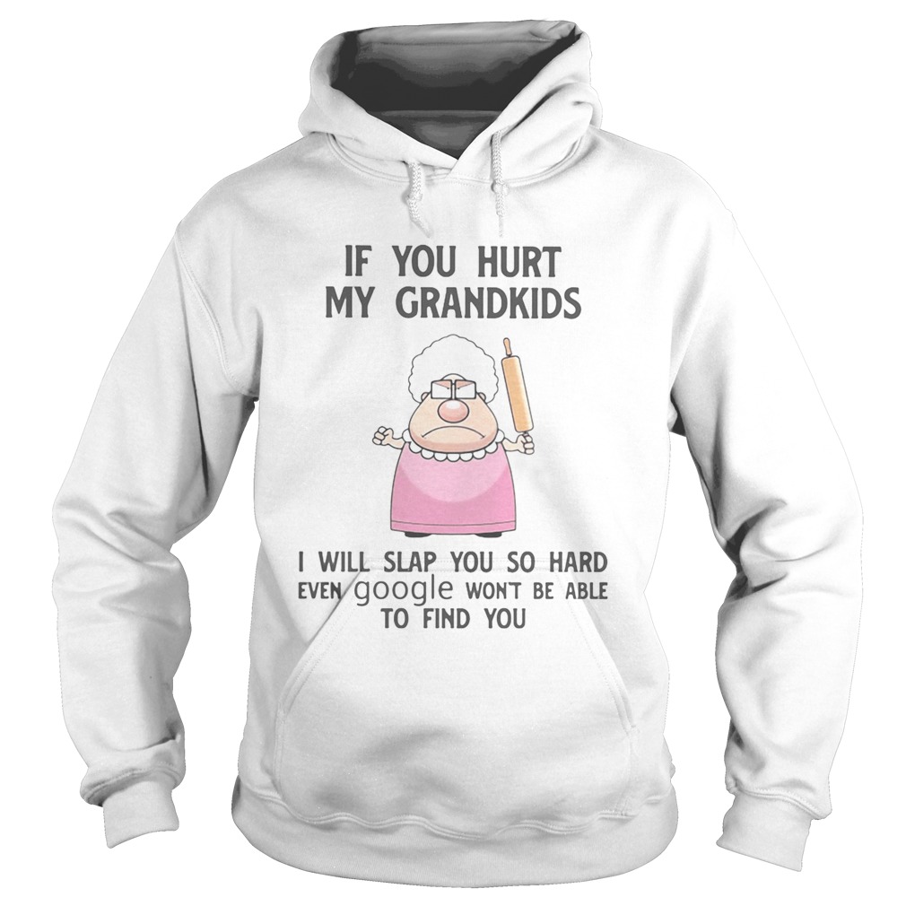 If You Hurt My Grandkids I Will Slap You So Hard Even Google Wont Be Able To Find You  Hoodie