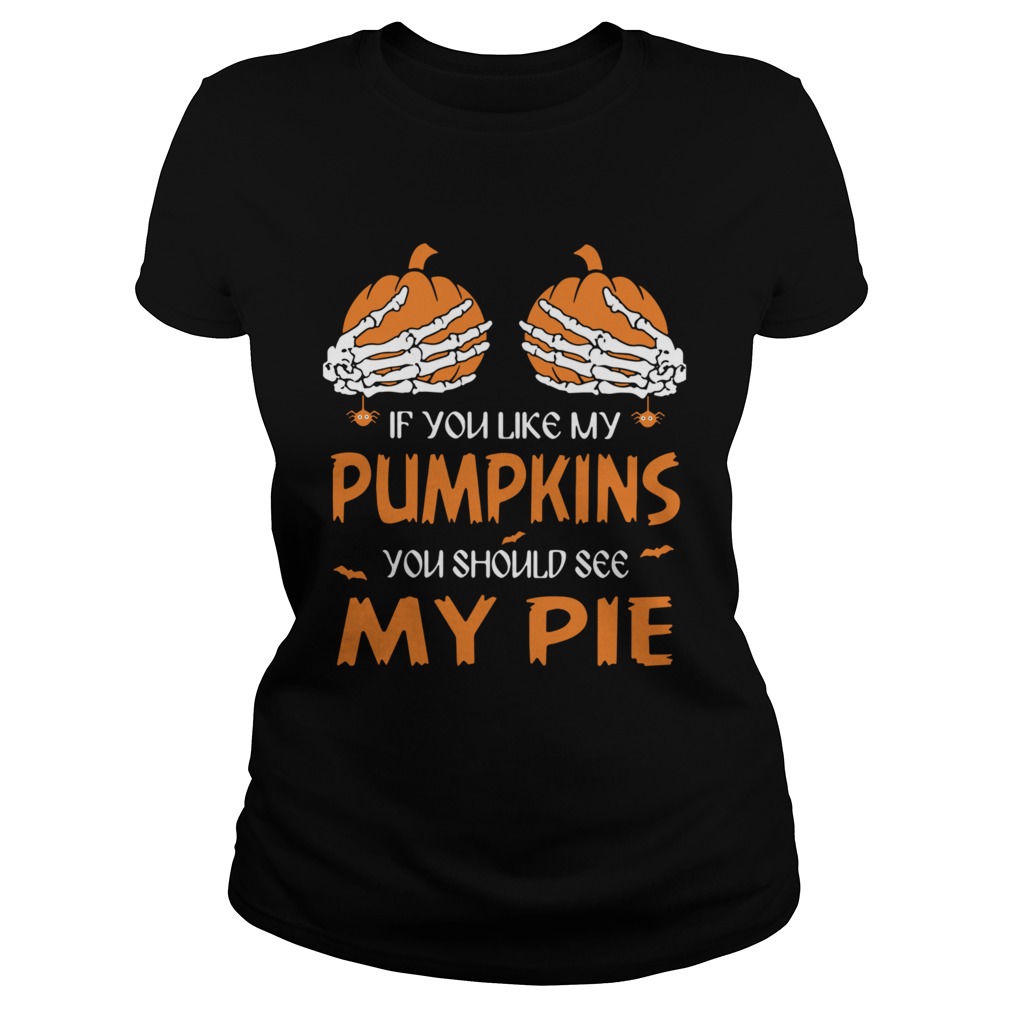 If You Like My Pumpkins You Should See My Pie Halloween  Classic Ladies