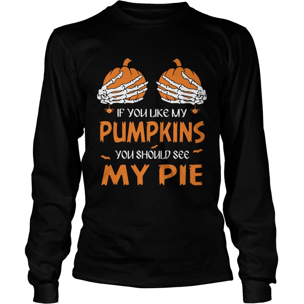 If You Like My Pumpkins You Should See My Pie Halloween  Long Sleeve