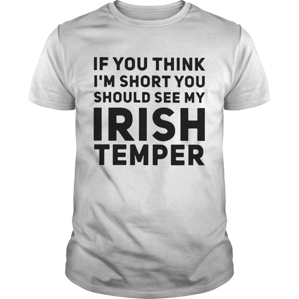 If You Think IM Short You Should See My Irish Temper shirt