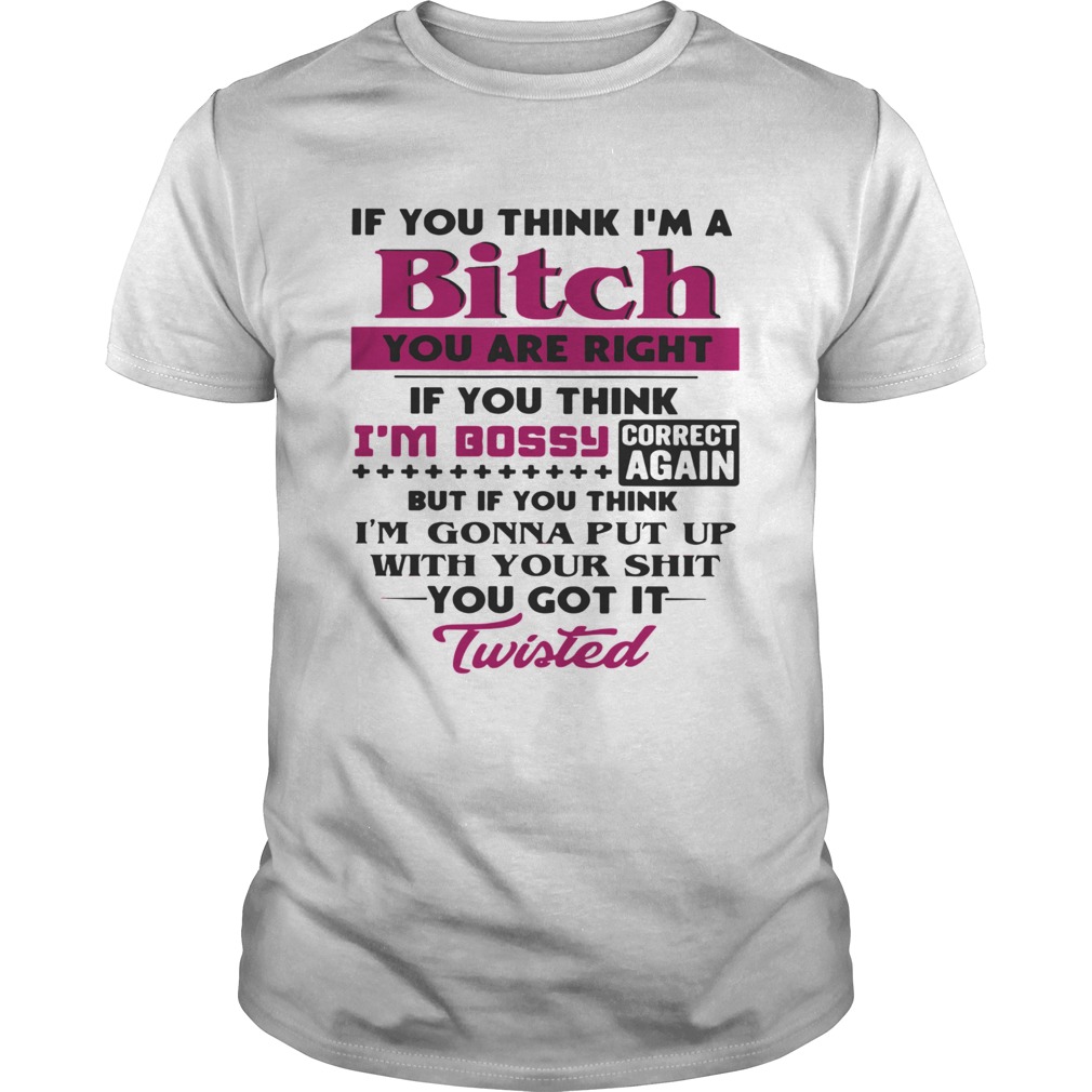 If You Think Im A Bitch You Are Right If You Think Im Bossy Correct Again shirt