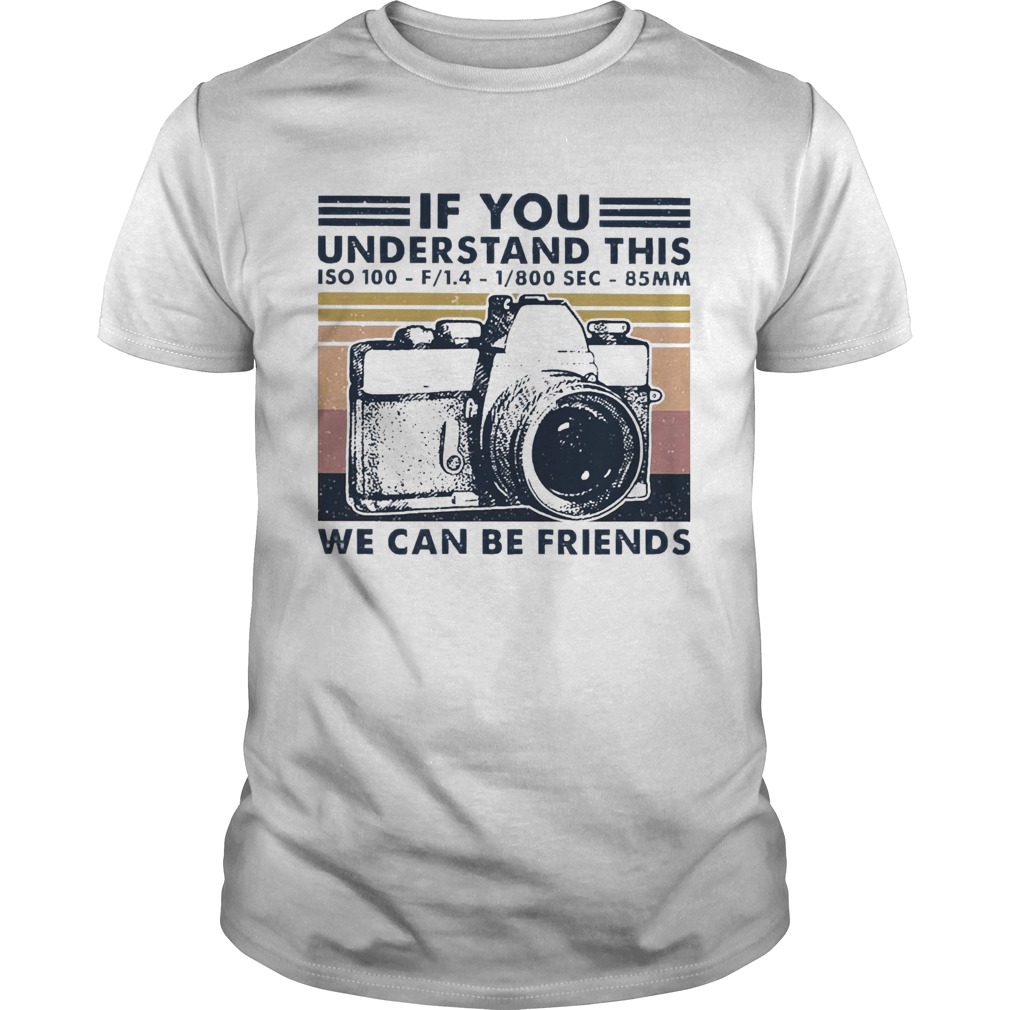 If You Understand This ISO 100 We Can Be Friends Vintage shirt