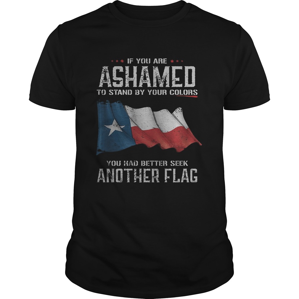 If you are ashamed to stand by your colors you had better seek another flag shirt