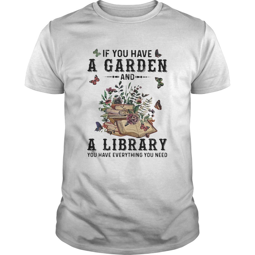 If you have a garden and a library you have everything you need butterflies shirt