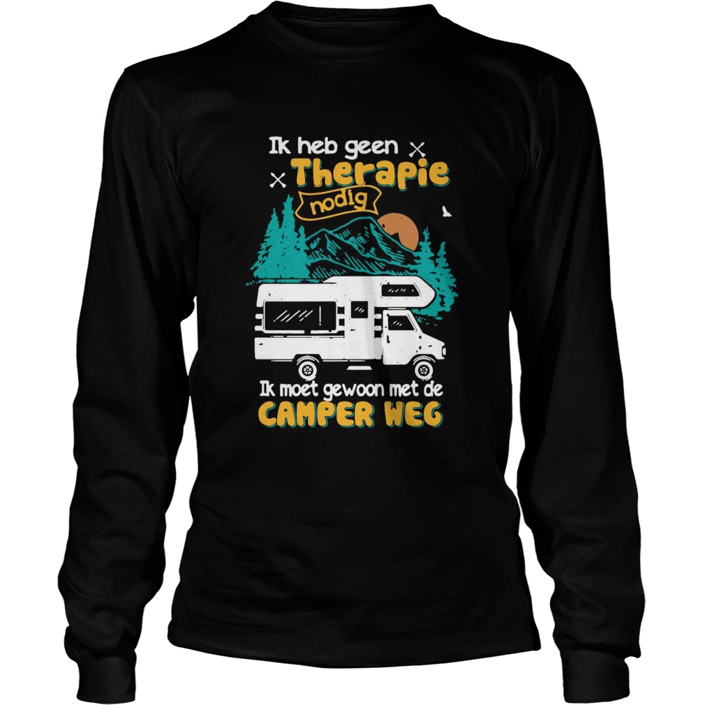 Ik Heb Geen Therapie Nodig Ik Moet Gewoon Met De Camper Weg  Long Sleeve