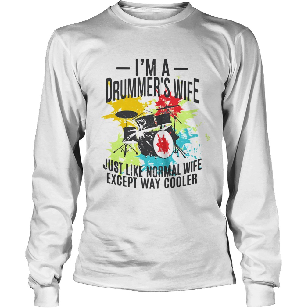 Im A Drummers Wife Just Like Normal Wife Just Like Normal Wife Except Way Cooler  Long Sleeve