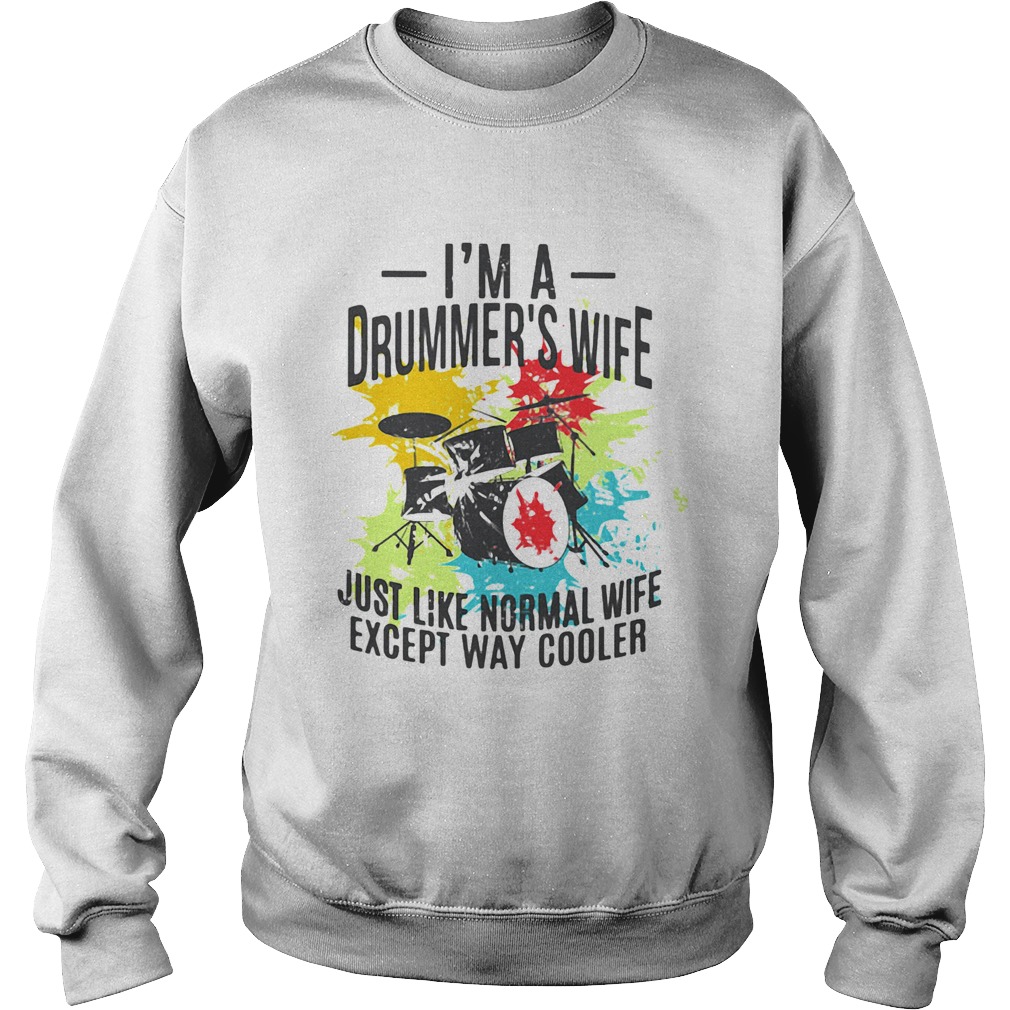 Im A Drummers Wife Just Like Normal Wife Just Like Normal Wife Except Way Cooler  Sweatshirt