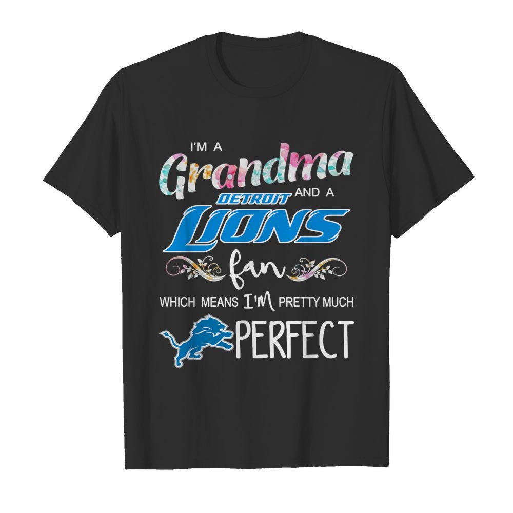 Im A Grandma And A Detroit Lions Fan Which Means Im Pretty Much Perfect shirt