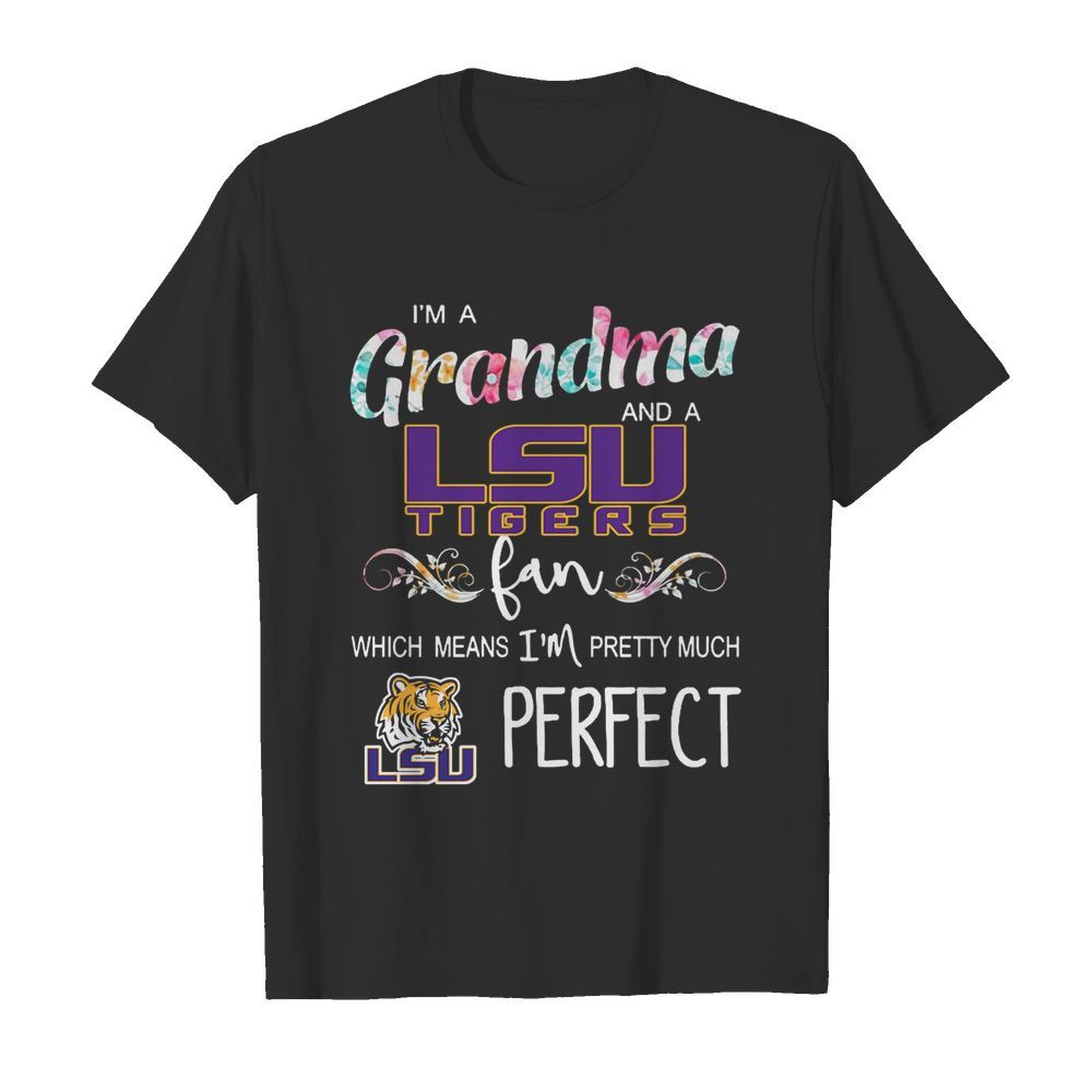 Im A Grandma And A LSU Tigers Fan Which Means Im Pretty Much Perfect shirt