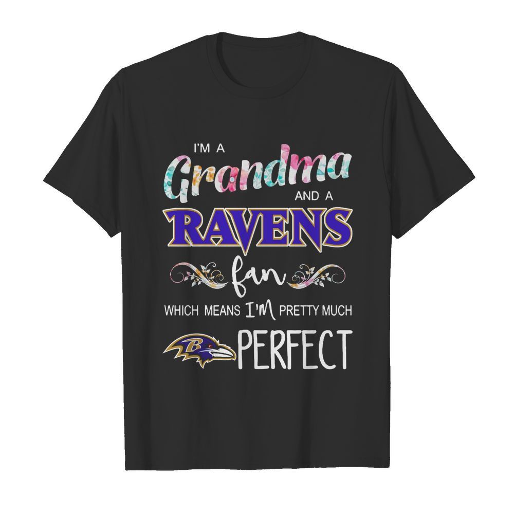 Im A Grandma And A Ravens Fan Which Means Im Pretty Much Perfect shirt