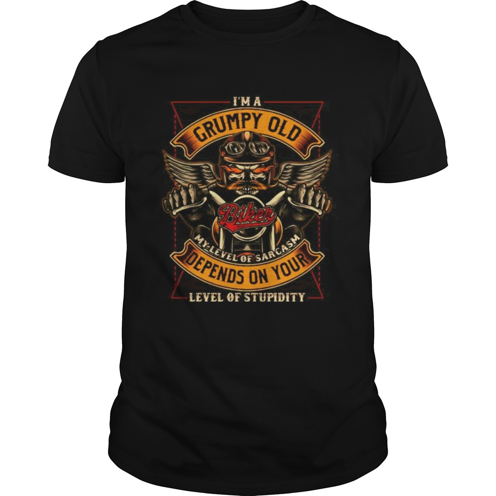 Im A Grumpy Old Depends On Your Level Of Stupedtity Biker shirt