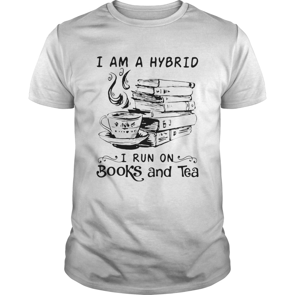 Im A Hybrid I Run On Books And Tea shirt