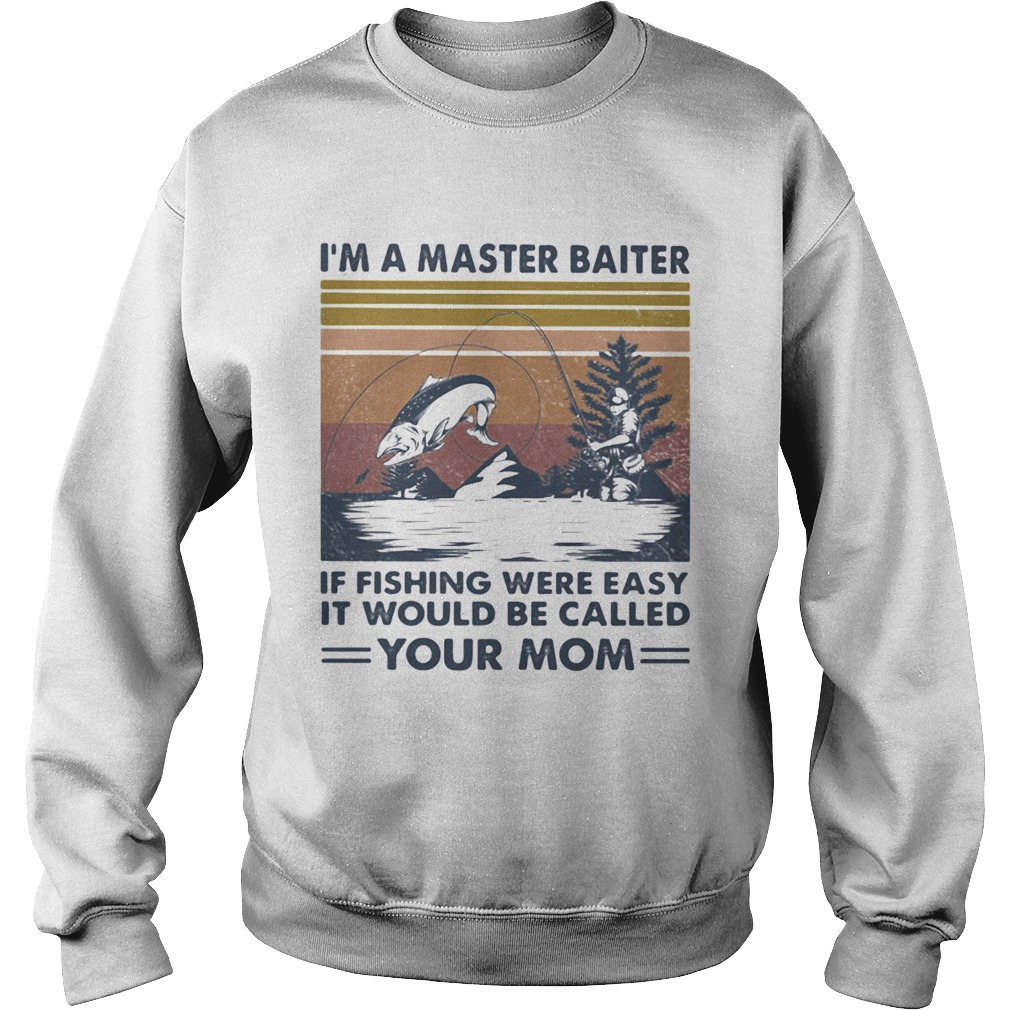 Im A Master Baiter If Fishing Were Easy It Would Be Called Your Mom Vintage Retro  Sweatshirt