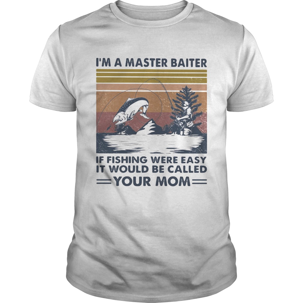 Im A Master Baiter If Fishing Were Easy It Would Be Called Your Mom Vintage Retro  Unisex