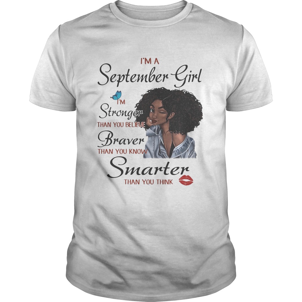 Im A September Girl Im Stronger Than You Believe Braver Than You Know Smarter Than You Think Blac Unisex