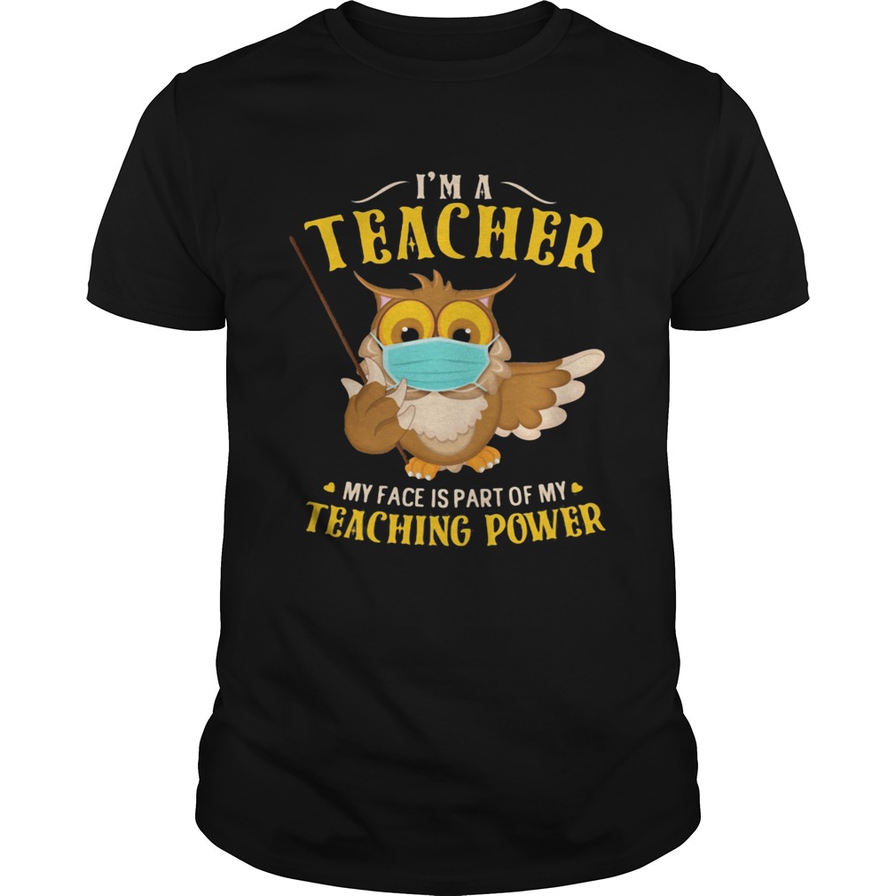 Im A Teacher My Face Is Part Of My Teaching Power Owl Mask shirt