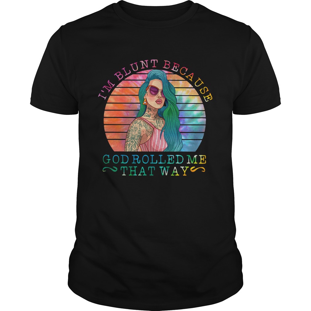 Im Blunt Because Usa God Rolled Me That Way shirt