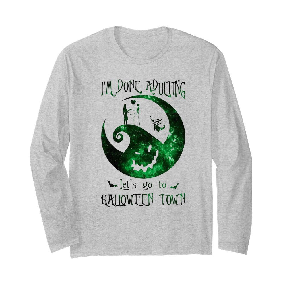 Im Done Adulting Lets Go To Halloween Town  Long Sleeved T-shirt 