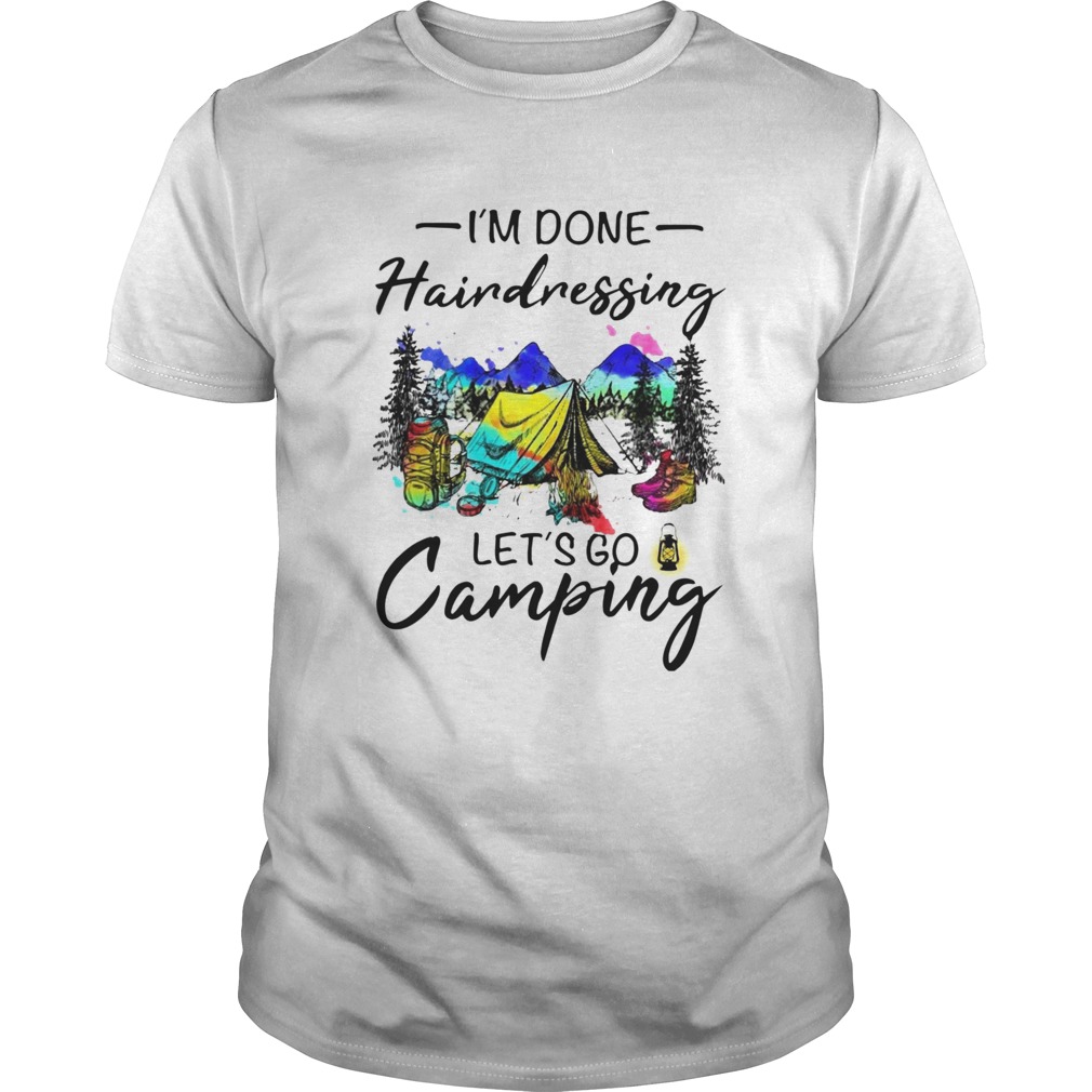 Im Done Hairdressing Lets Go Camping shirt