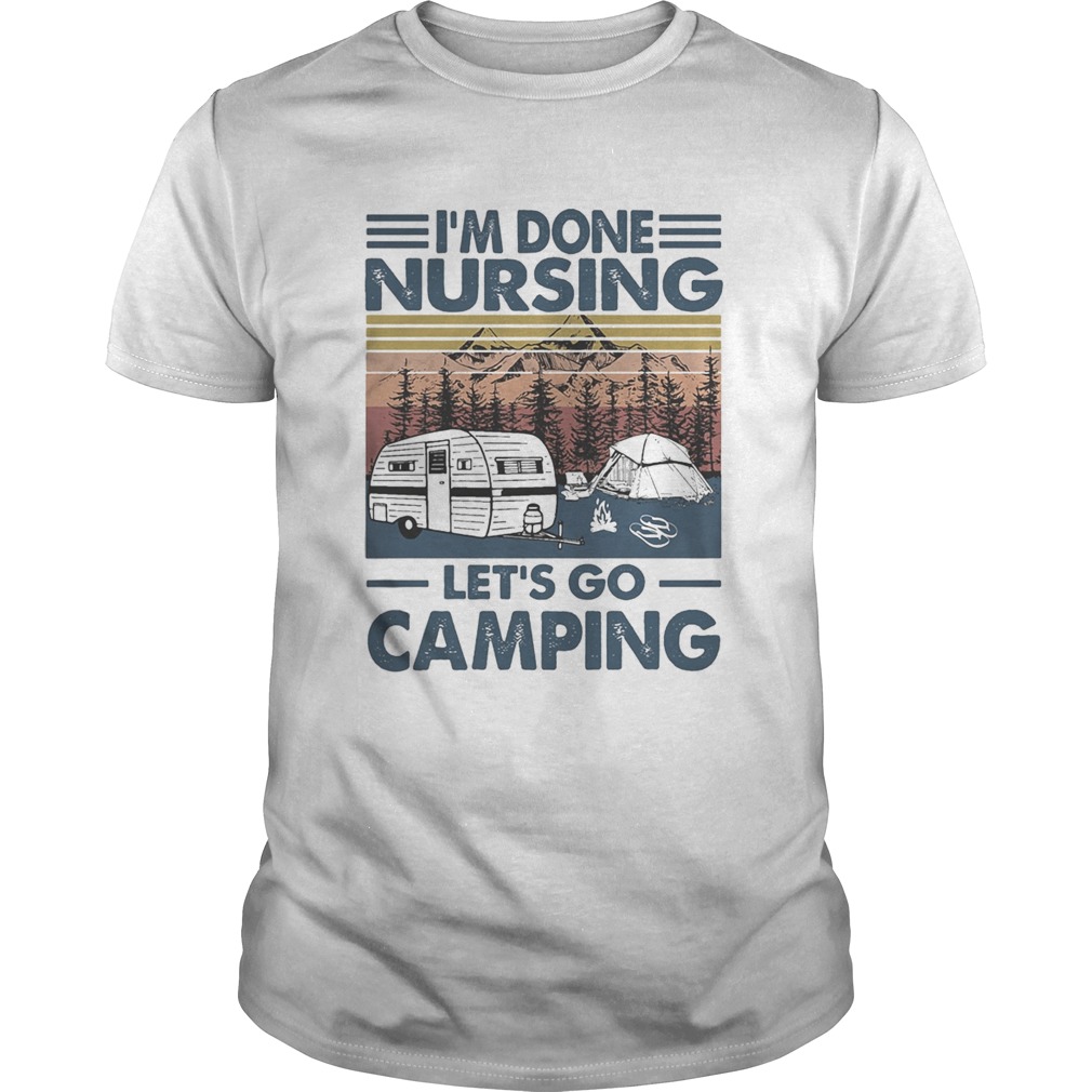 Im Done Nursing Lets Go Camping Vintage Retro shirt