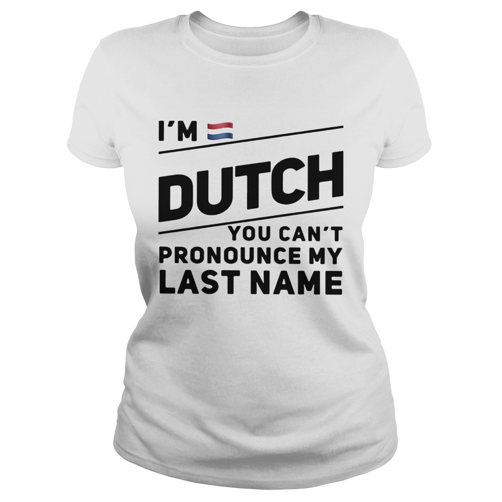 Im Dutch You Cant Pronounce My Last Name  Classic Ladies