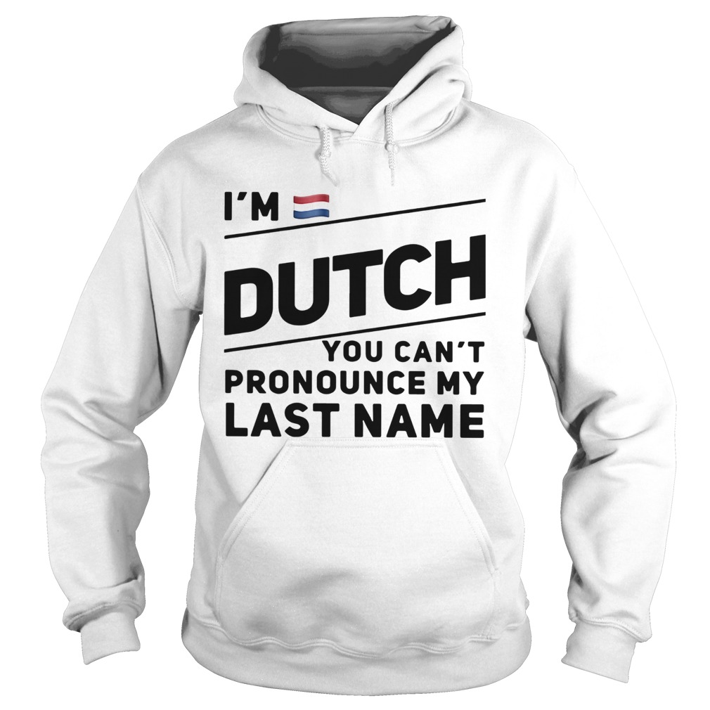 Im Dutch You Cant Pronounce My Last Name  Hoodie