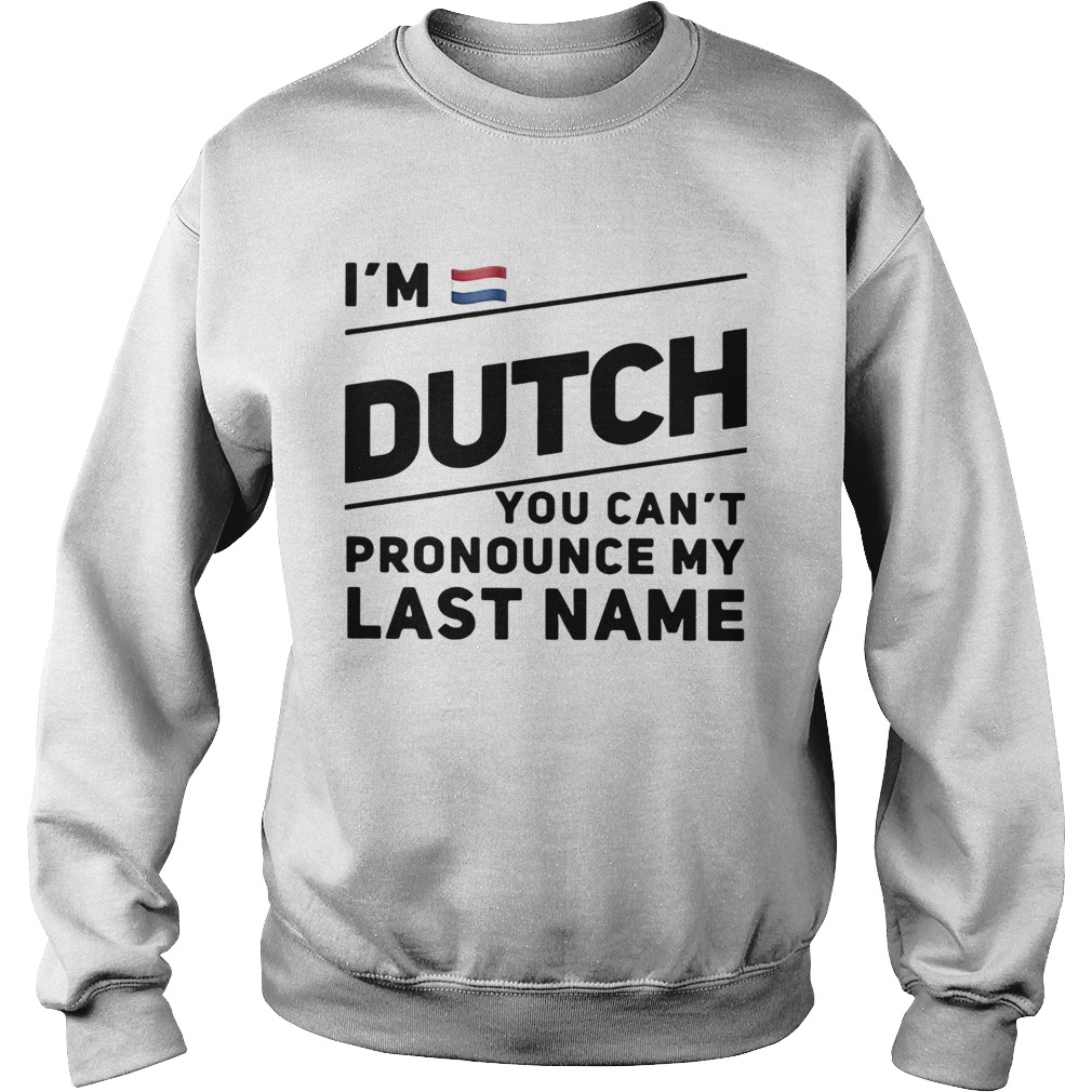 Im Dutch You Cant Pronounce My Last Name  Sweatshirt