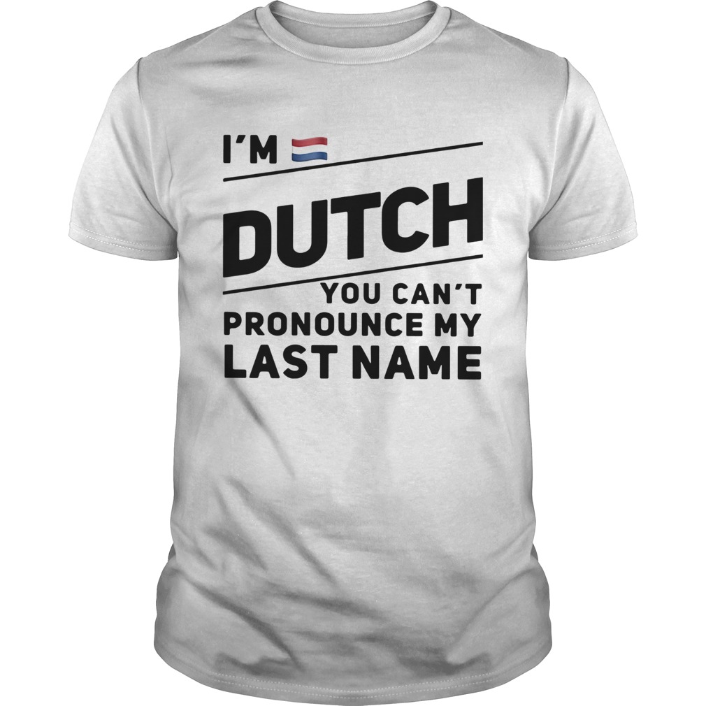 Im Dutch You Cant Pronounce My Last Name  Unisex