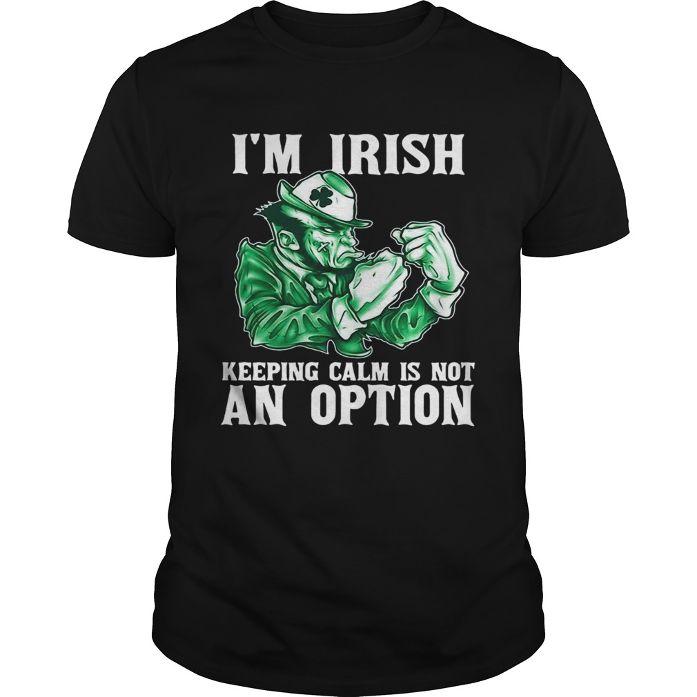 Im Irish Keeping Calm Is Not An Option shirt