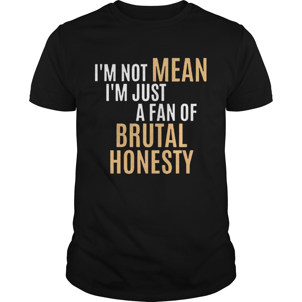 Im Not Mean Im Just A Fan Of Brutal shirt