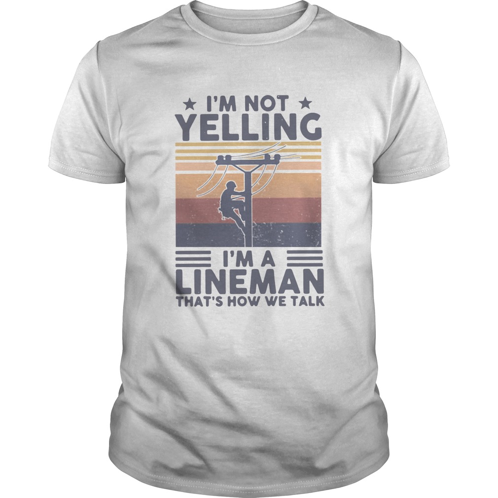 Im Not Yelling Im A Lineman Thats How We Talk Vintage Retro shirt