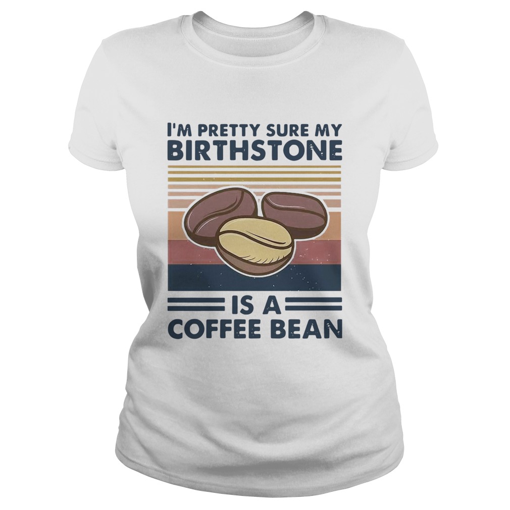 Im Pretty Sure My Birthstone Is A Coffee Bean Vintage  Classic Ladies