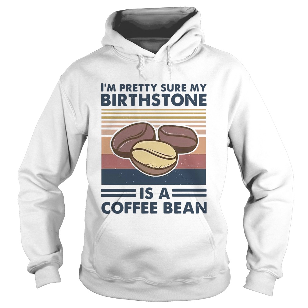 Im Pretty Sure My Birthstone Is A Coffee Bean Vintage  Hoodie