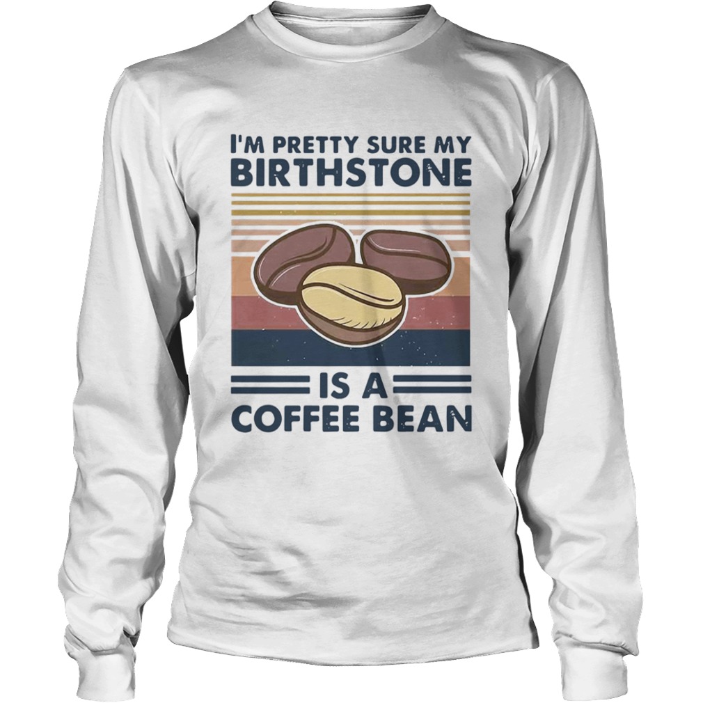 Im Pretty Sure My Birthstone Is A Coffee Bean Vintage  Long Sleeve