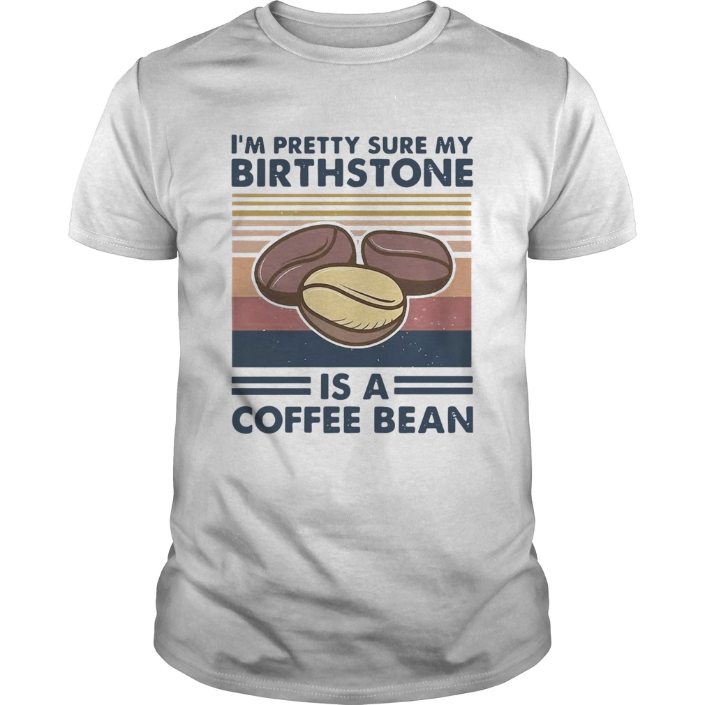 Im Pretty Sure My Birthstone Is A Coffee Bean Vintage  Unisex