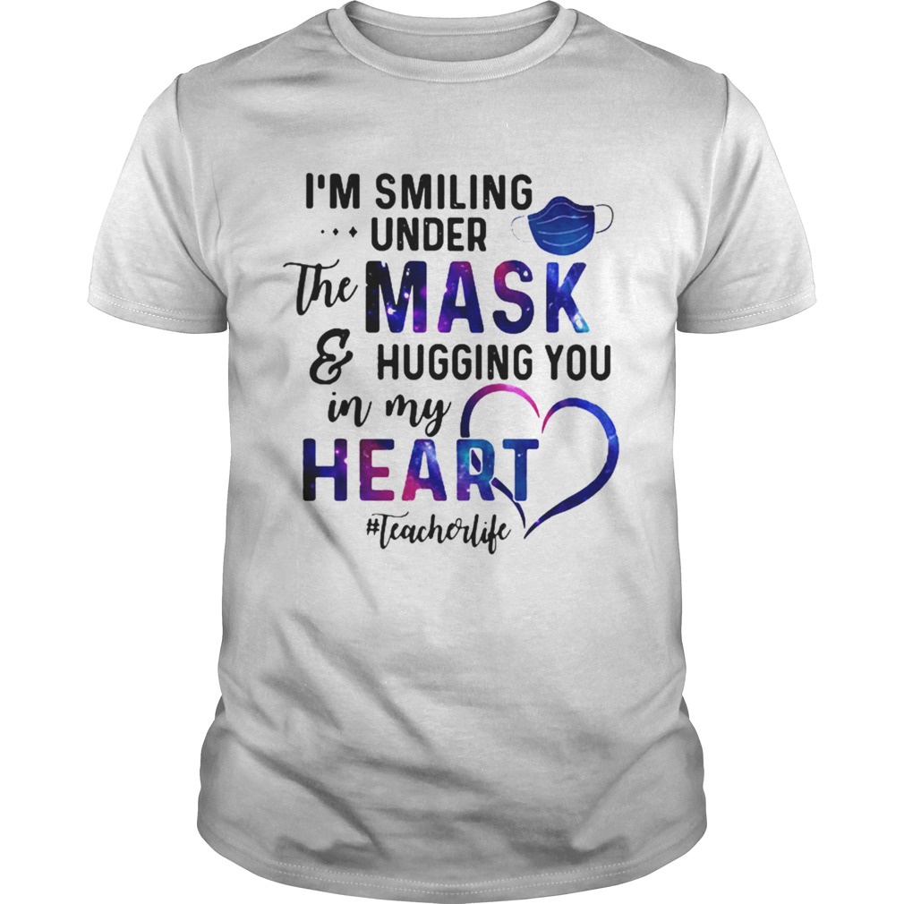 Im Smiling Under The Mask And Hugging You In My Heart Teacher Life shirt