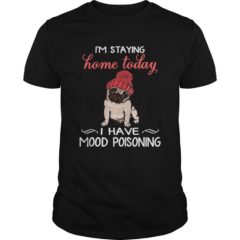 Im Staying Home Today I Have Mood Poisoning shirt