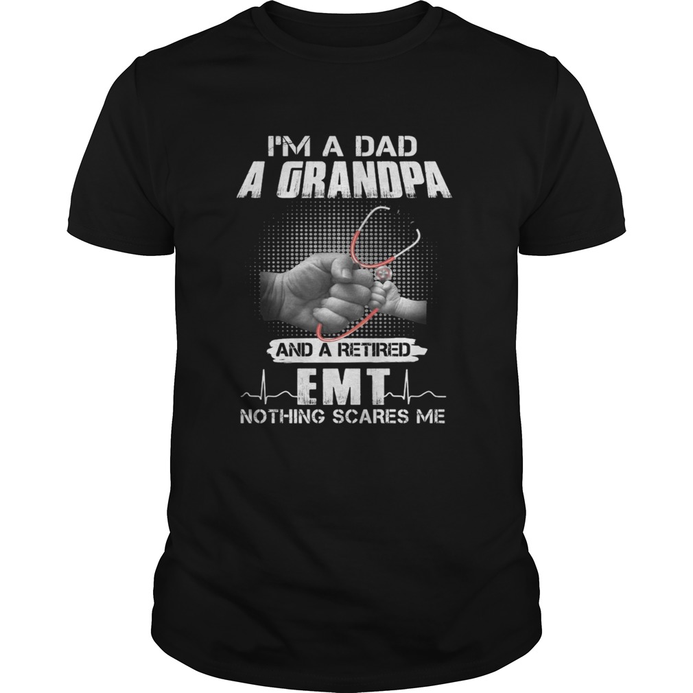 Im a dad a grandpa and a retired EMT nothing scares me shirt