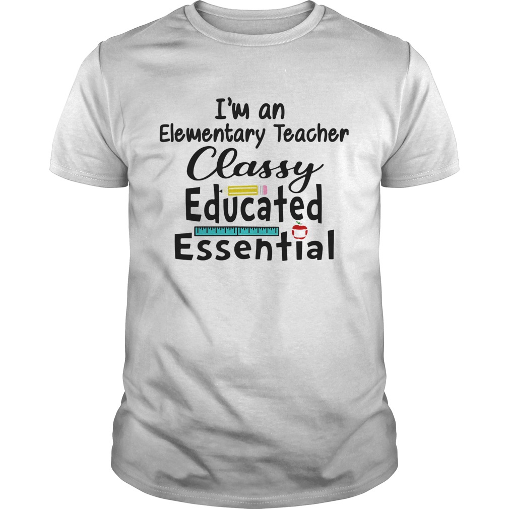 Im a elementary teacher classy educated essential shirt