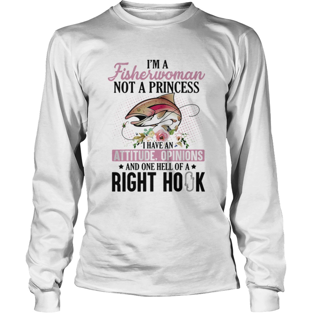 Im a fisherwoman not a princess i have an attitude opinions and one hell of a right hook flowers s Long Sleeve