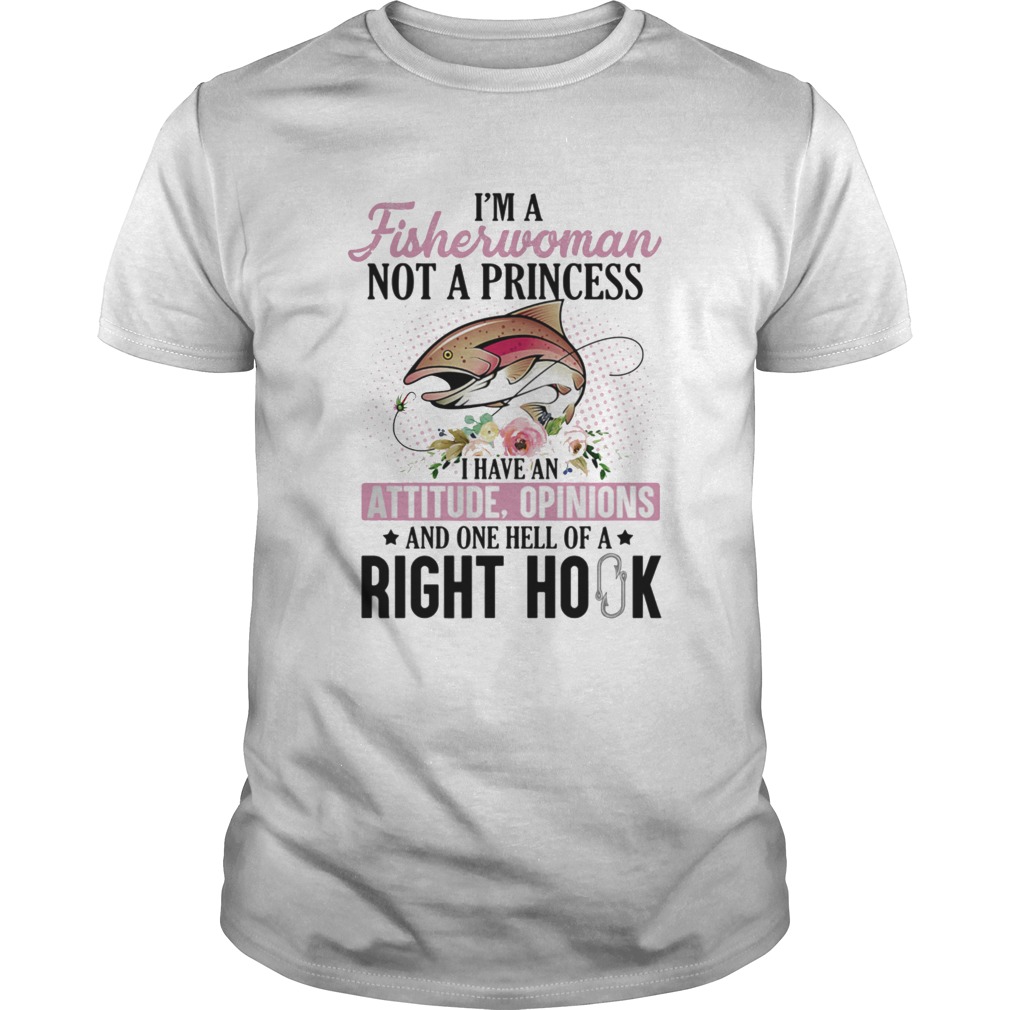 Im a fisherwoman not a princess i have an attitude opinions and one hell of a right hook flowers s Unisex